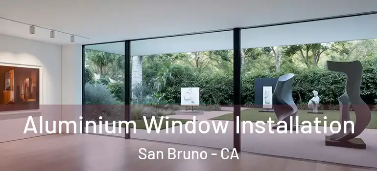  Aluminium Window Installation San Bruno - CA