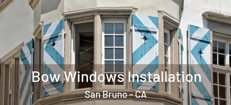  Bow Windows Installation San Bruno - CA