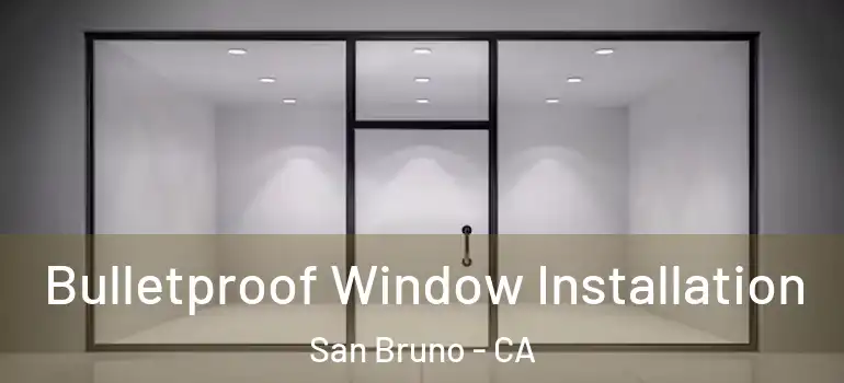  Bulletproof Window Installation San Bruno - CA