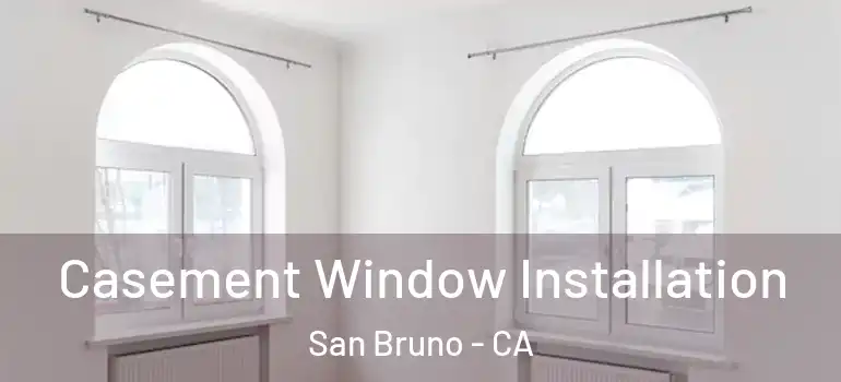  Casement Window Installation San Bruno - CA