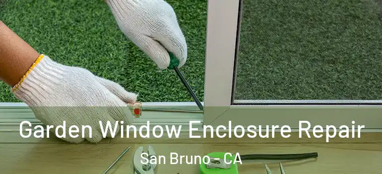  Garden Window Enclosure Repair San Bruno - CA