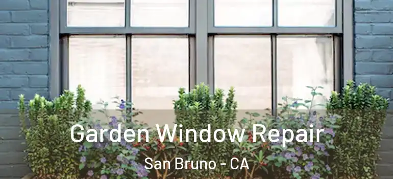  Garden Window Repair San Bruno - CA