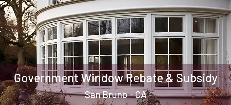  Government Window Rebate & Subsidy San Bruno - CA