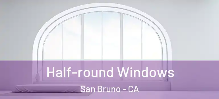  Half-round Windows San Bruno - CA