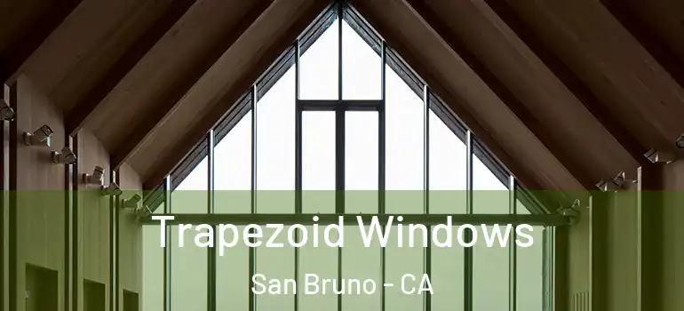  Trapezoid Windows San Bruno - CA