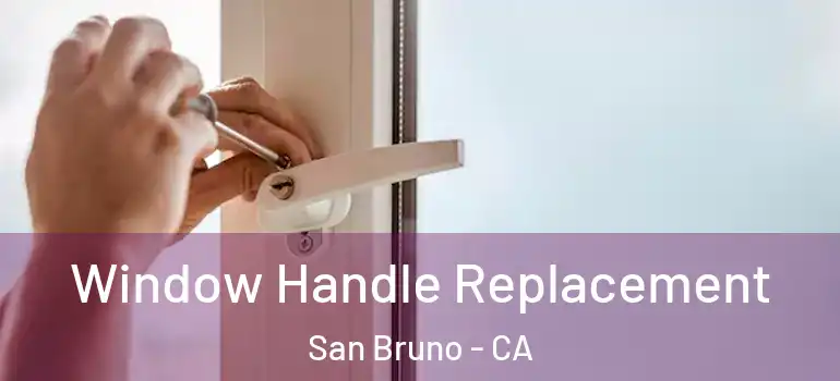  Window Handle Replacement San Bruno - CA