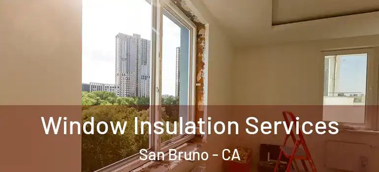  Window Insulation Services San Bruno - CA