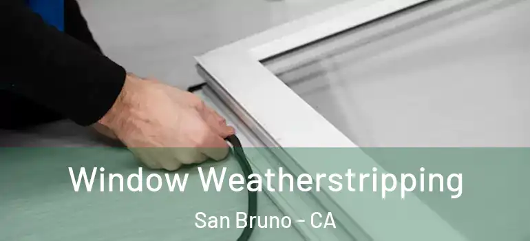  Window Weatherstripping San Bruno - CA